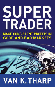 Title: Super Trader: Make Consistent Profits in Good and Bad Markets, Author: Van K. Tharp