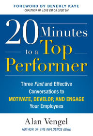 Title: 20 Minutes to a Top Performer: Three Fast and Effective Conversations to Motivate, Develop, and Engage Your Employees, Author: Alan Vengel