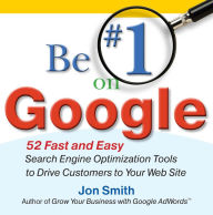 Title: Be #1 on Google: 52 Fast and Easy Search Engine Optimization Tools to Drive Customers to Your Web Site, Author: Jon Smith