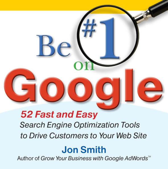 Be #1 on Google: 52 Fast and Easy Search Engine Optimization Tools to Drive Customers to Your Web Site