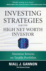 Title: Investing Strategies for the High Net-Worth Investor: Maximize Returns on Taxable Portfolios, Author: Niall J. Gannon