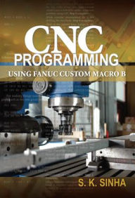 Title: CNC Programming using Fanuc Custom Macro B / Edition 1, Author: S.K Sinha
