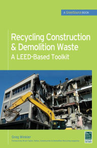 Title: Recycling Construction & Demolition Waste: A LEED-Based Toolkit (GreenSource), Author: Greg Winkler
