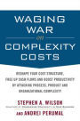 Waging War on Complexity Costs: Reshape Your Cost Structure, Free Up Cash Flows and Boost Productivity by Attacking Process, Product and Organizational