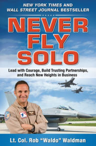 Title: Never Fly Solo: Lead with Courage, Build Trusting Partnerships, and Reach New Heights in Business, Author: Robert 