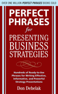 Title: Perfect Phrases for Presenting Business Strategies, Author: Don Debelak