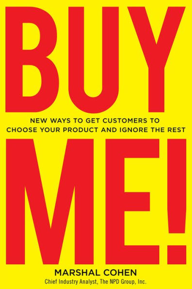 BUY ME! New Ways to Get Customers to Choose Your Product and Ignore the Rest