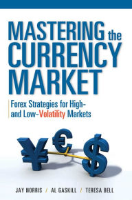 Title: Mastering the Currency Market: Forex Strategies for High and Low Volatility Markets, Author: Jay Norris