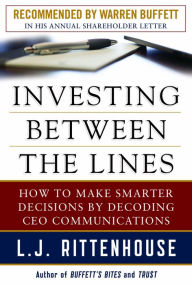 Title: Investing Between the Lines: How to Make Smarter Decisions By Decoding CEO Communications, Author: L.J. Rittenhouse