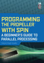 Programming the Propeller with Spin: A Beginner's Guide to Parallel Processing