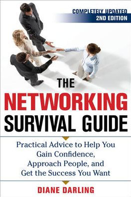 the Networking Survival Guide, Second Edition: Practical Advice to Help You Gain Confidence, Approach People, and Get Success Want