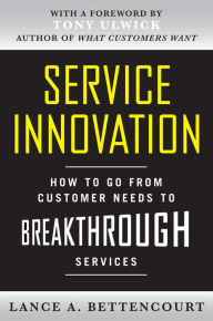 Title: Service Innovation: How to Go from Customer Needs to Breakthrough Services, Author: Lance Bettencourt