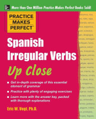 Title: Practice Makes Perfect: Spanish Irregular Verbs Up Close, Author: Eric Vogt