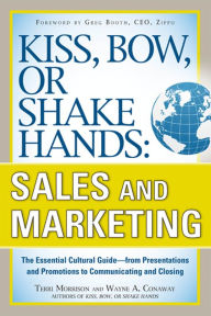 Title: Kiss, Bow, or Shake Hands, Sales and Marketing: The Essential Cultural Guide-From Presentations and Promotions to Communicating and Closing, Author: Terri Morrison