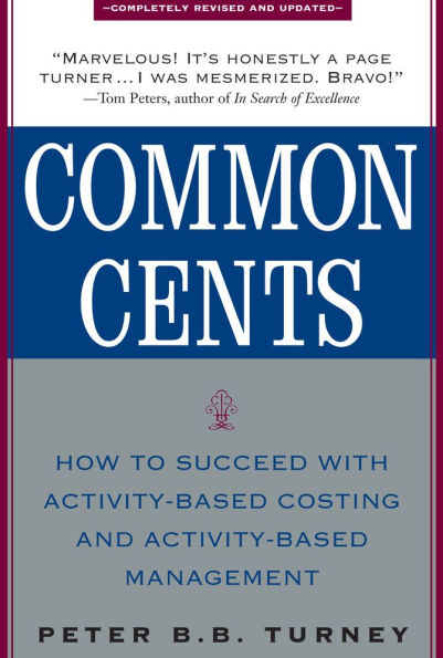 Common Cents: How to Succeed with Activity-Based Costing and Activity-Based Management