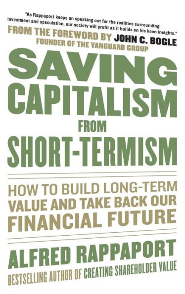 Saving Capitalism From Short-Termism: How to Build Long-Term Value and Take Back Our Financial Future