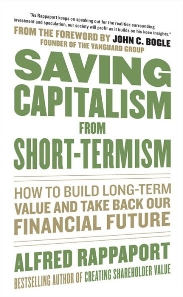 Saving Capitalism From Short-Termism: How to Build Long-Term Value and Take Back Our Financial Future