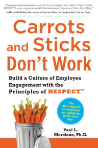 Title: Carrots and Sticks Don't Work: Build a Culture of Employee Engagement with the Principles of RESPECT, Author: Paul L. Marciano