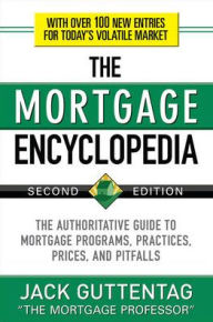 Title: The Mortgage Encyclopedia: The Authoritative Guide to Mortgage Programs, Practices, Prices and Pitfalls, Second Edition, Author: Jack Guttentag