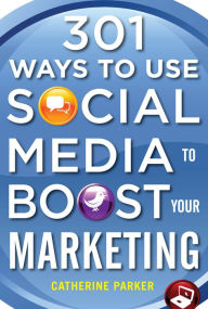 Title: 301 Ways to Use Social Media To Boost Your Marketing, Author: Catherine Parker