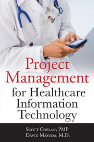 Title: Project Management for Healthcare Information Technology / Edition 1, Author: Scott Coplan