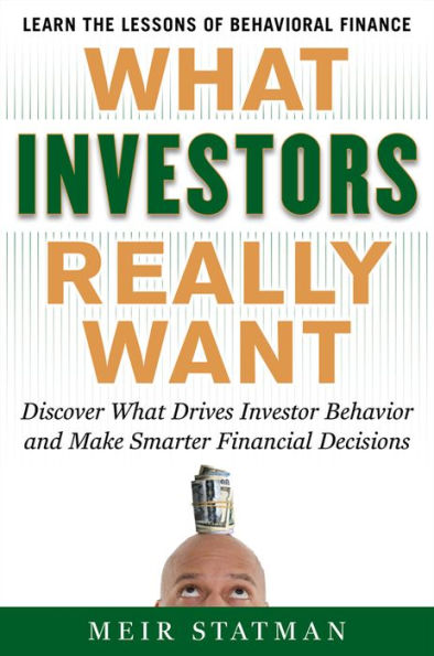 What Investors Really Want: Know What Drives Investor Behavior and Make Smarter Financial Decisions