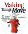 Making Things Move DIY Mechanisms for Inventors, Hobbyists, and Artists