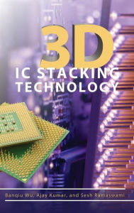 Title: 3D IC Stacking Technology / Edition 1, Author: Ajay Kumar