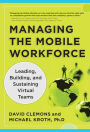 Managing the Mobile Workforce: Leading, Building, and Sustaining Virtual Teams / Edition 1