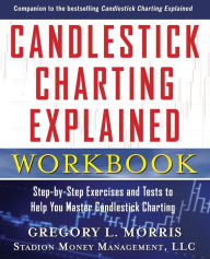 Title: Candlestick Charting Explained Workbook: Step-by-Step Exercises and Tests to Help You Master Candlestick Charting, Author: Gregory L. Morris