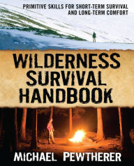Title: Wilderness Survival Handbook: Primitive Skills for Short-Term Survival and Long-Term Comfort, Author: Michael Pewtherer