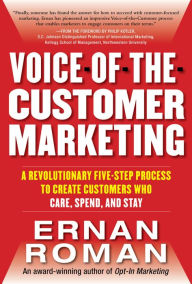 Title: Voice-of-the-Customer Marketing: A Revolutionary 5-Step Process to Create Customers Who Care, Spend, and Stay, Author: Ernan Roman