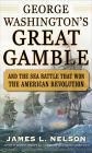 George Washington's Great Gamble: And the Sea Battle That Won the American Revolution