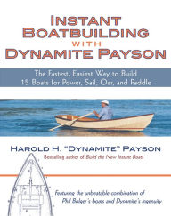 Title: Instant Boatbuilding with Dynamite Payson: 15 Instant Boats for Power, Sail, Oar, and Paddle, Author: Harold H. Payson