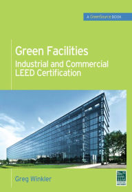 Title: Green Facilities: Industrial and Commercial LEED Certification (GreenSource), Author: Greg Winkler