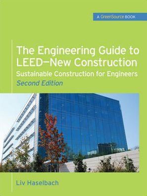 The Engineering Guide to LEED-New Construction: Sustainable Construction for Engineers (GreenSource): Sustainable Construction for Engineers / Edition 2