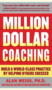 Title: Million Dollar Coaching: Build a World-Class Practice by Helping Others Succeed, Author: Alan Weiss