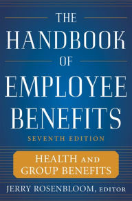Title: The Handbook of Employee Benefits: Health and Group Benefits 7/E / Edition 7, Author: Jerry Rosenbloom