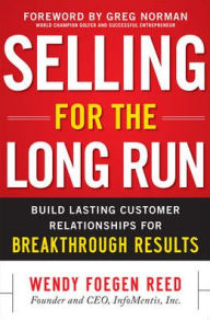 Title: Selling for the Long Run: Build Lasting Customer Relationships for Breakthrough Results, Author: Wendy Foegen Reed