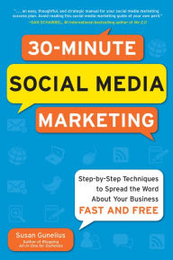 Title: 30-Minute Social Media Marketing: Step-by-step Techniques to Spread the Word About Your Business: Social Media Marketing in 30 Minutes a Day, Author: Susan Gunelius