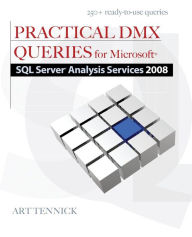 Title: Practical DMX Queries for Microsoft SQL Server Analysis Services 2008 / Edition 1, Author: Art Tennick