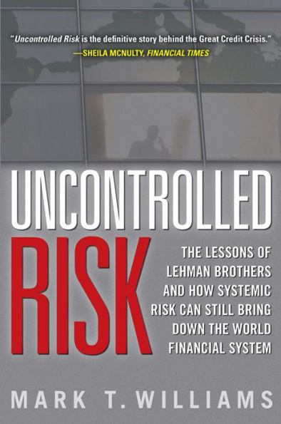 Uncontrolled Risk: Lessons of Lehman Brothers and How Systemic Risk Can Still Bring Down the World Financial System