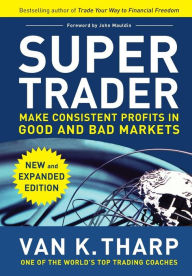 Title: Super Trader, Expanded Edition: Make Consistent Profits in Good and Bad Markets, Author: Van K. Tharp