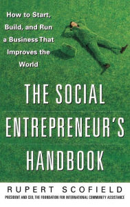 Title: The Social Entrepreneur's Handbook: How to Start, Build, and Run a Business That Improves the World / Edition 1, Author: Rupert Scofield