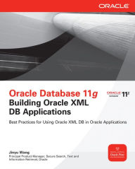 Title: Oracle Database 11g Building Oracle XML DB Applications, Author: Jinyu Wang