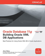 Title: Oracle Database 11g Building Oracle XML DB Applications / Edition 1, Author: Jinyu Wang