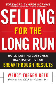 Title: Selling for the Long Run: Build Lasting Customer Relationships for Breakthrough Results, Author: Wendy Foegen Reed