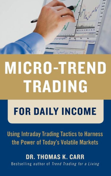 Micro-Trend Trading for Daily Income: Using Intra-Day Tactics to Harness the Power of Today's Volatile Markets
