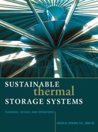 Title: Sustainable Thermal Storage Systems Planning Design and Operations, Author: Lucas Hyman