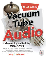 Title: The TAB Guide to Vacuum Tube Audio: Understanding and Building Tube Amps, Author: Jerry C. Whitaker